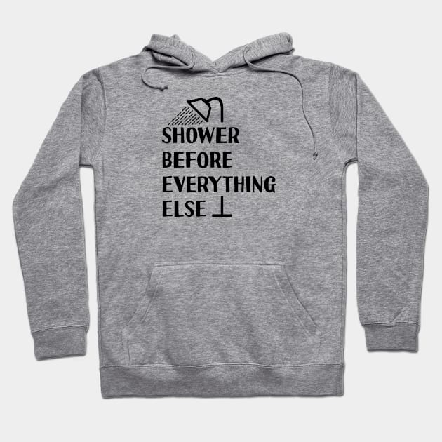 Shower Before Anything Else Hoodie by notami